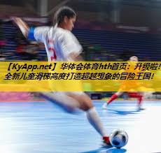 华体会体育hth首页：升级啦！全新儿童滑梯高度打造超越想象的冒险王国！