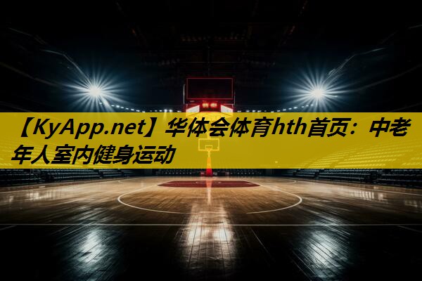 华体会体育hth首页：中老年人室内健身运动