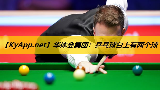 华体会集团：乒乓球台上有两个球