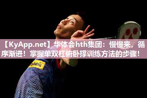 华体会hth集团：慢慢来，循序渐进！掌握单双杠俯卧撑训练方法的步骤！