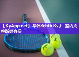 华体会hth公司：室内完整版健身操