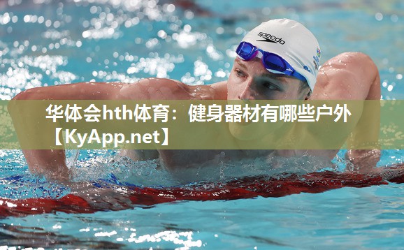 华体会hth体育：健身器材有哪些户外