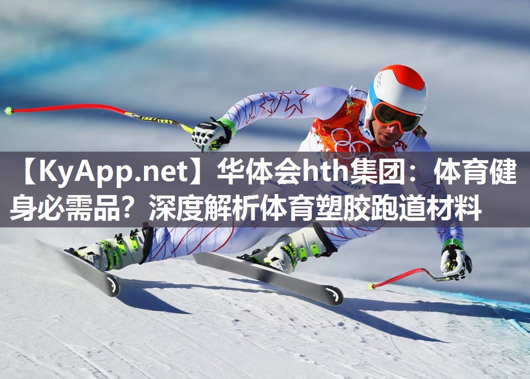 华体会hth集团：体育健身必需品？深度解析体育塑胶跑道材料