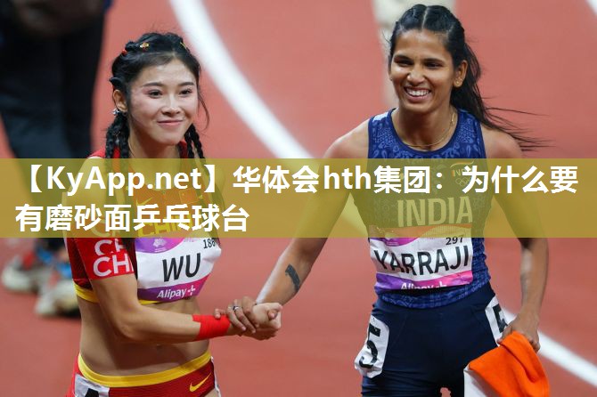 华体会hth集团：为什么要有磨砂面乒乓球台