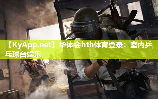华体会hth体育登录：室内乒乓球台娱乐