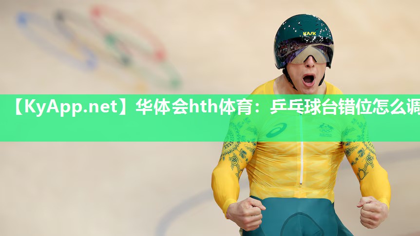 华体会hth体育：乒乓球台错位怎么调