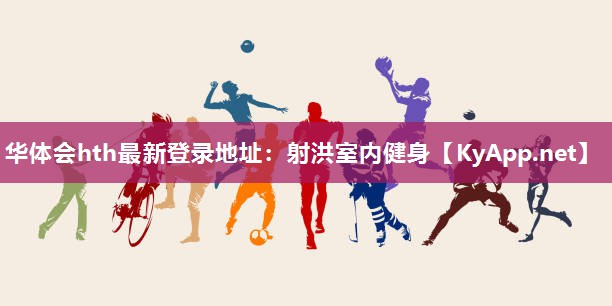 华体会hth最新登录地址：射洪室内健身