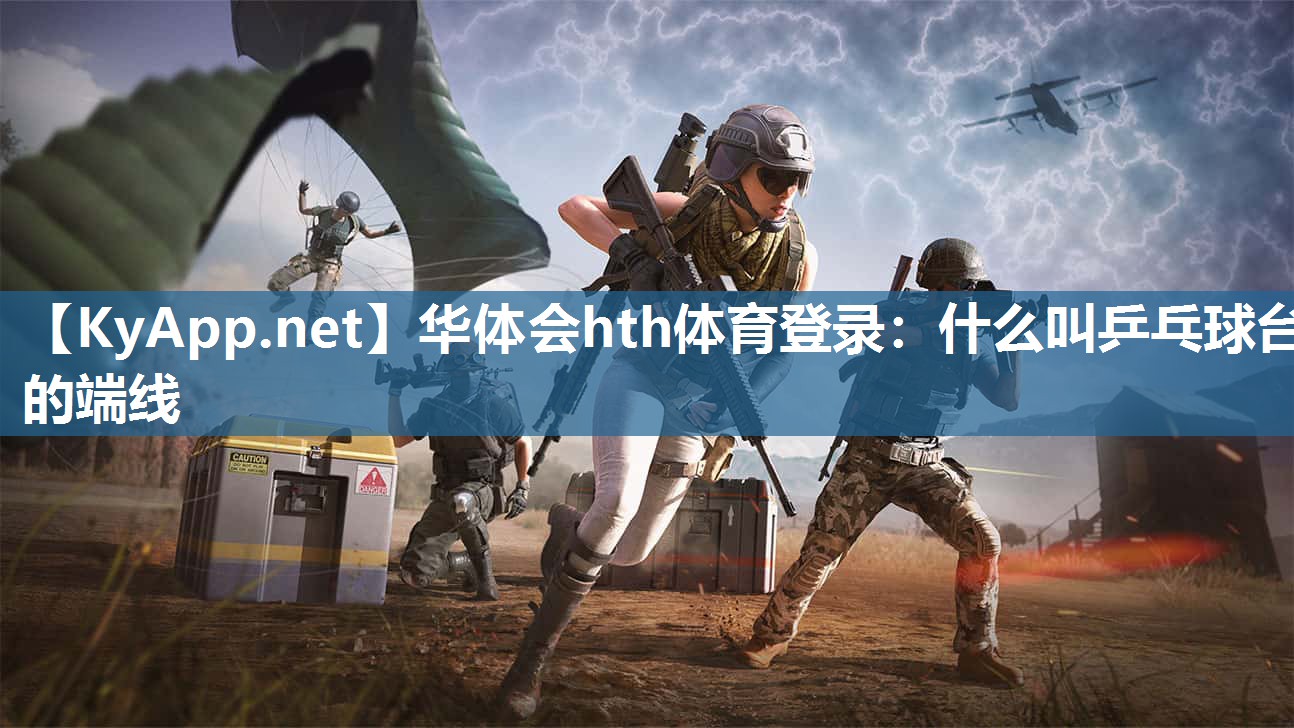 华体会hth体育登录：什么叫乒乓球台的端线