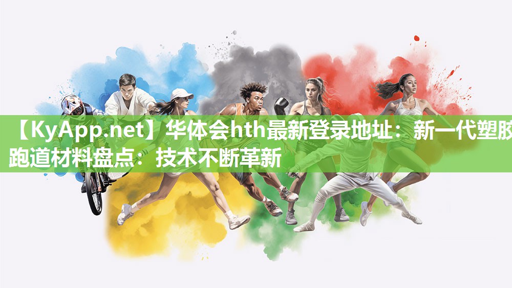 华体会hth最新登录地址：新一代塑胶跑道材料盘点：技术不断革新