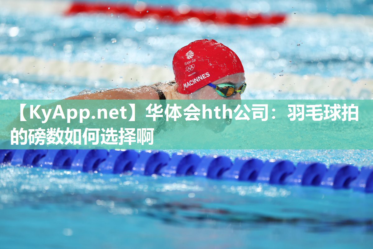 华体会hth公司：羽毛球拍的磅数如何选择啊