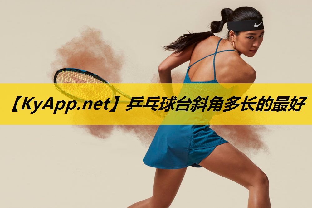 乒乓球台斜角多长的最好