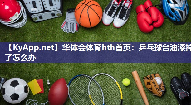 乒乓球台油漆掉了怎么办