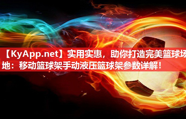 实用实惠，助你打造完美篮球场地：移动篮球架手动液压篮球架参数详解！