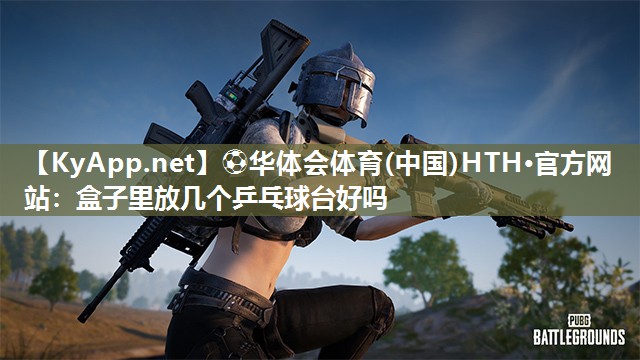 盒子里放几个乒乓球台好吗