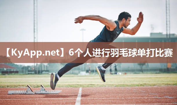 6个人进行羽毛球单打比赛